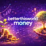 BetterThisWorld Money: Smarter Ways to Grow Wealth